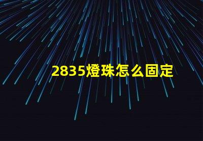 2835燈珠怎么固定 2835燈珠參數電壓多少